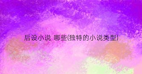 后设小说 哪些(独特的小说类型)